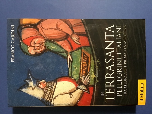 IN TERRASANTA. PELLEGRINI ITALIANI TRA MEDIOEVO E PRIMA ETA' MODERNA