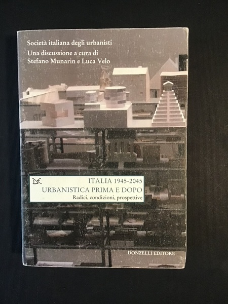 ITALIA 1945-2045. URBANISTICA PRIMA E DOPO. RADICI, CONDIZIONI, PROSPETTIVE