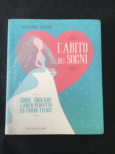 L'ABITO DEI SOGNI. COME TROVARE L'ABITO PERFETTO ED ESSERE FELICE!