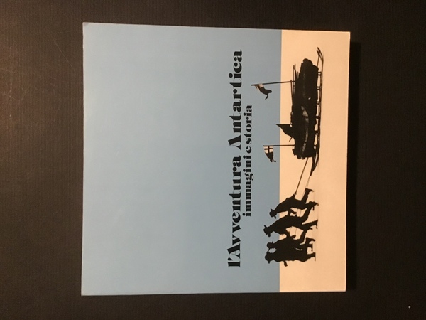 L'AVVENTURA ANTARTICA. IMMAGINI E STORIA