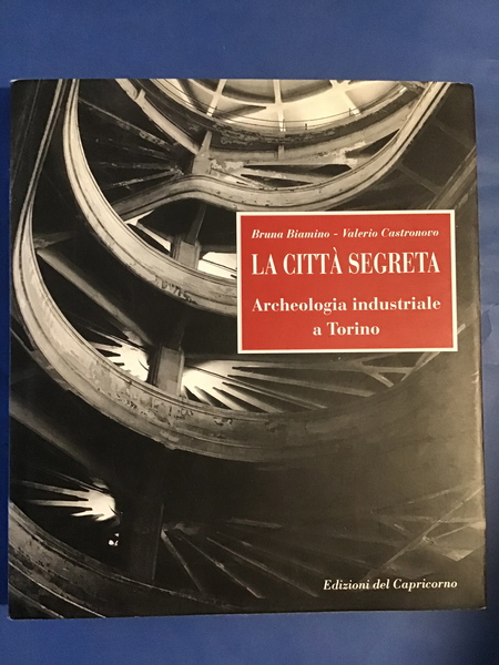 LA CITTA' SEGRETA. ARCHEOLOGIA INDUSTRIALE A TORINO