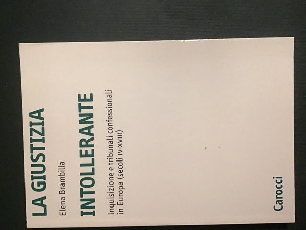 LA GIUSTIZIA INTOLLERANTE. INQUISIZIONE E TRIBUNALI CONFESSIONALI IN EUROPA (SECOLI …