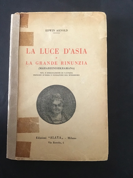 LA LUCE D'ASIA O LA GRANDE RINUNZIA (MAHABHINISHKRAMANA). VITA E …