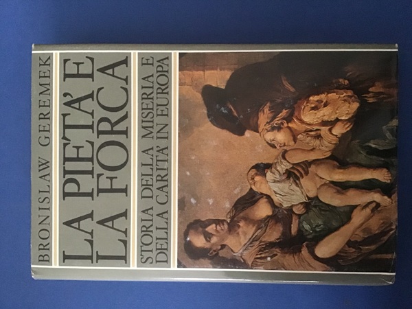 LA PIETA' E LA FORCA. STORIA DELLA MISERIA E DELLA …