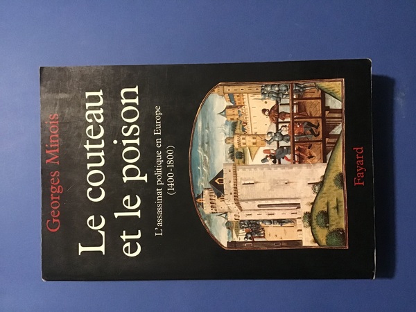 LE COUTEAU ET LE POISON. L'ASSASSINAT POLITIQUE EN EUROPE (1400-1800)