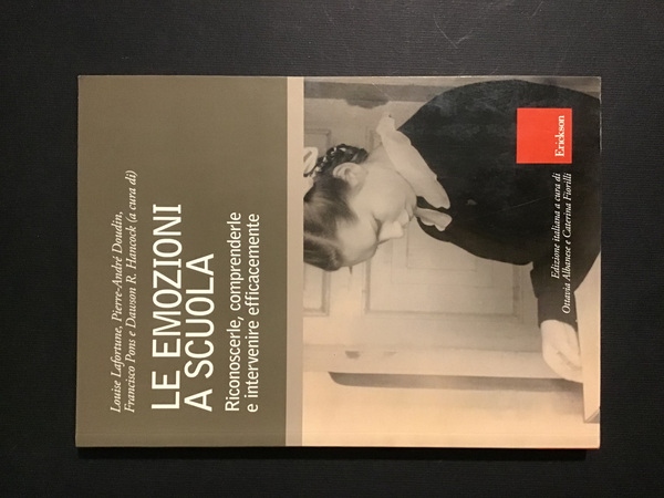 LE EMOZIONI A SCUOLA. RICONOSCERLE, COMPRENDERLE E INTERVENIRE EFFICACEMENTE
