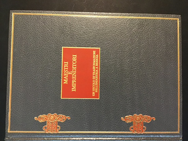 MAESTRI E IMPRENDITORI. UN SECOLO DI TRASFORMAZIONI NELL'INDUSTRIA A BRESCIA