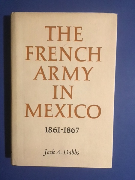 THE FRENCH ARMY IN MEXICO 1861-1867. A STUDY IN MILITARY …