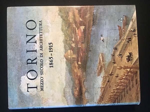 TORINO. MEZZO SECOLO DI ARCHITETTURA 1865-1915