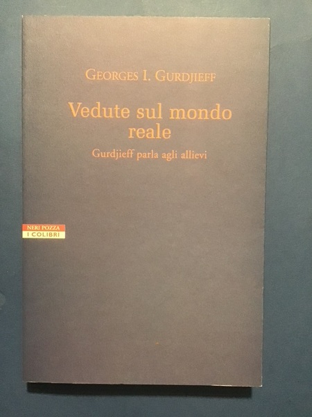 VEDUTE SUL MONDO REALE. GURDJIEFF PARLA AI SUOI ALLIEVI 1917-1931
