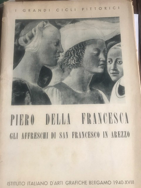 Piero della Francesca. Gli Affreschi di San Francesco in Arezzo.