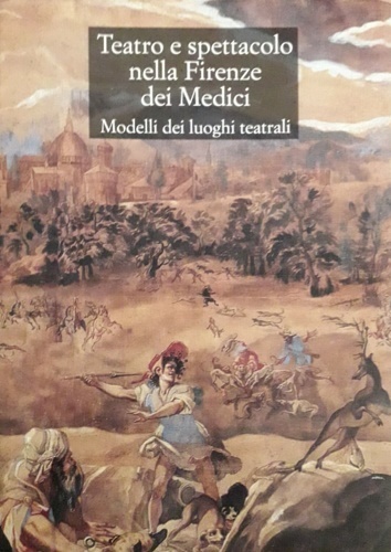 Teatro e spettacolo nella Firenze dei Medici. Modelli dei luoghi …