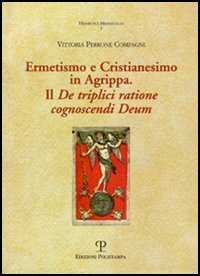 Ermetismo e Cristianesimo in Agrippa. Il De triplici ratione cognoscendi …