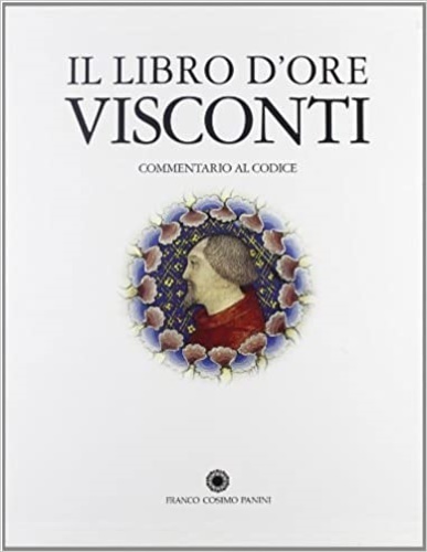 Il libro d'ore Visconti. Commentario al codice.