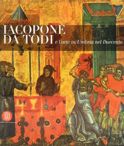 Iacopone da Todi e l'arte in Umbria nel Duecento.