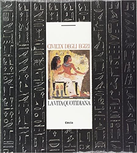 Civiltà degli Egizi. La vita quotidiana.
