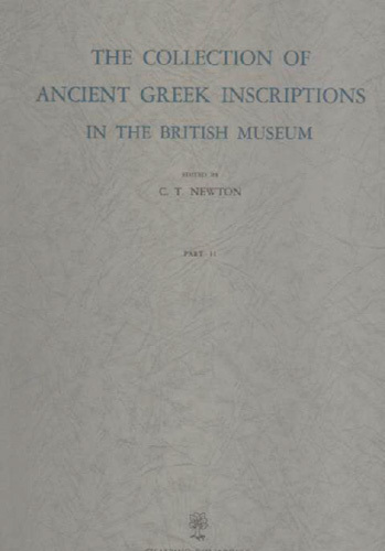 The Collection of Ancient Greek Inscriptions in the British Museum. …