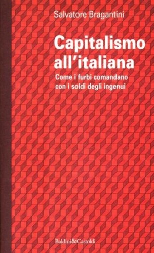 Capitalismo all'italiana. Come i furbi comandano con i soldi degli …