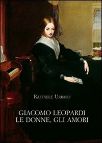 Giacomo Leopardi. Le donne,gli amori.