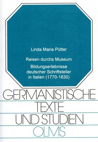Reisen durchs Museum. Bildungserlebnisse deutscher Schriftsteller in Italien 1770--1830.