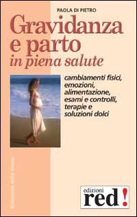 Gravidanza e parto in piena salute. Cambiamenti fisici, emozioni, alimentazione, …