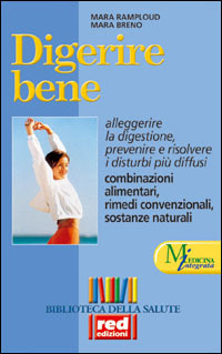 Digerire bene. Alleggerire la digestione, prevenire e risolvere i disturbi …