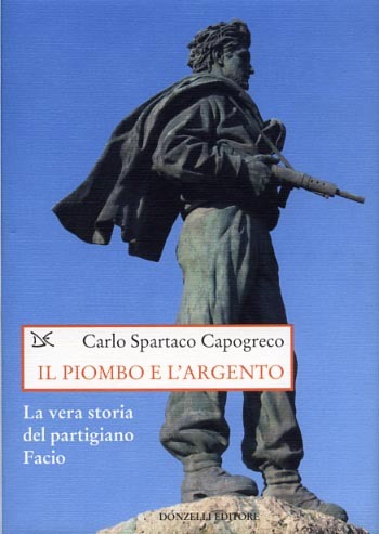 Il piombo e l'argento. La vera storia del partigiano Facio.