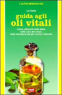 Guida agli oli vitali. Come utilizzarli nella dieta, nella cura …