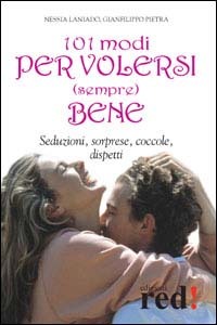 101 modi per volersi (sempre) bene. Seduzioni, sorprese, coccole, dispetti.