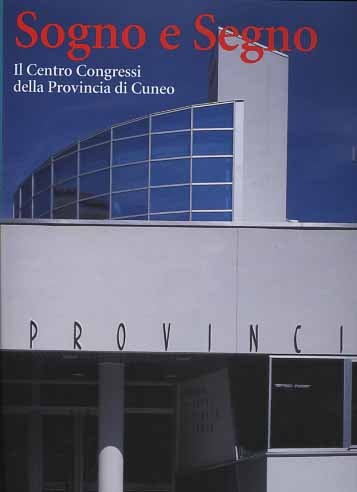 Sogno e segno. Il Centro Congressi della Provincia di Cuneo.