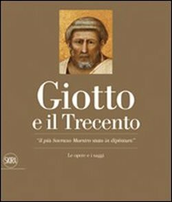 Giotto e il Trecento. Giotto 1267-1337. "Il più Sovrano Maestro …