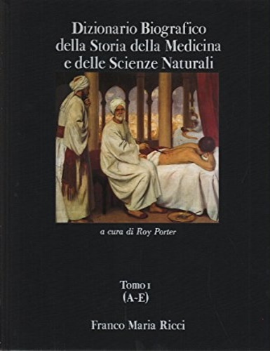 Dizionario biografico della storia della medicina e delle scienze naturali. …
