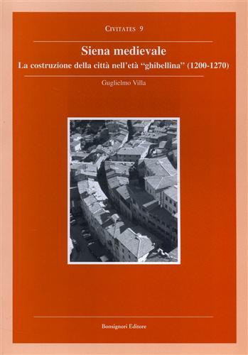 Siena medievale. La costruzione della città nell'età "ghibellina" (1200-1270).