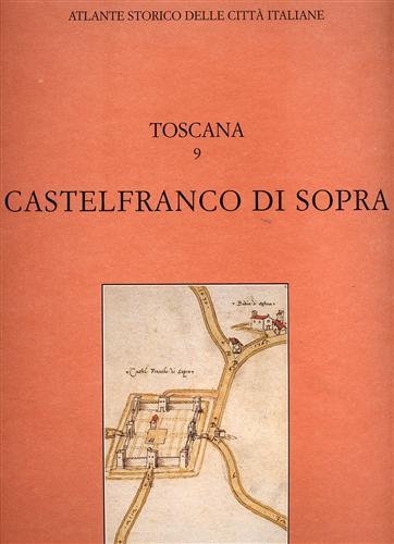 Atlante Storico delle città italiane. Toscana, vol.9: CASTELFRANCO DI SOPRA, …