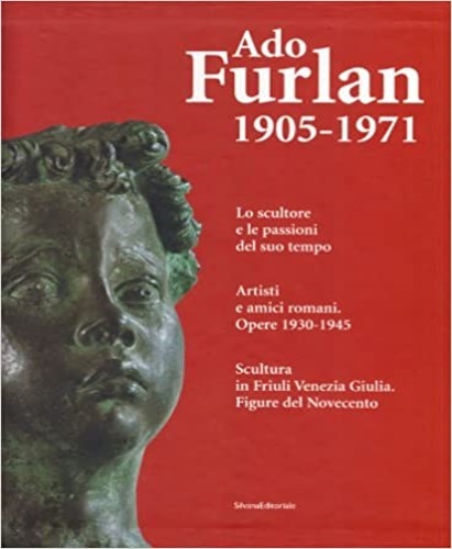 Aldo Furlan 1905-1971. I. Scultura in Friuli Venezia Giulia. Figure …