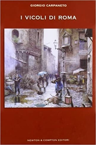 I vicoli di Roma. Storia, leggende, tradizioni, folklore, famiglie nobili …