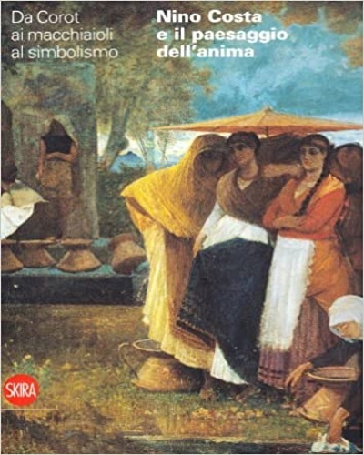 Nino Costa e il paesaggio dell'anima. Da Corot ai macchiaioli.