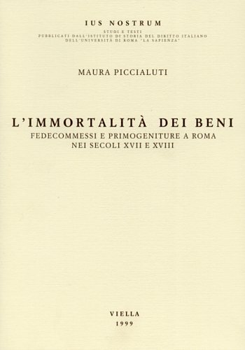 L'immortalità dei beni. Fedecommessi e primogeniture a Roma nei secoli …