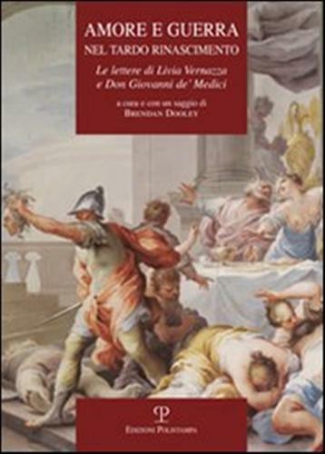 Amore e guerra nel tardo Rinascimento. Le lettere di Livia …