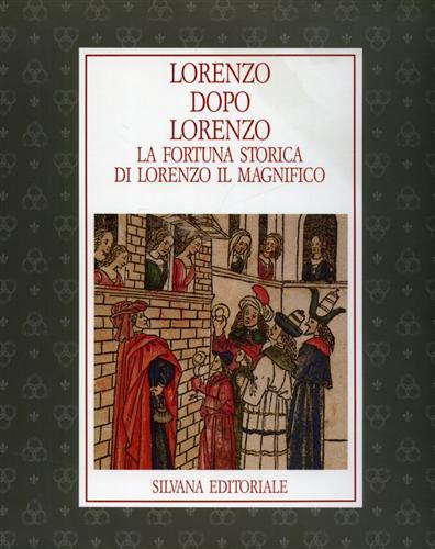Lorenzo dopo Lorenzo. La fortuna storica di Lorenzo il Magnifico.