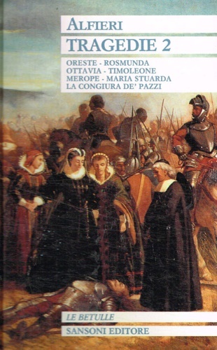 Tragedie. Vol.II: Oreste, Rosmunda, Ottavia, Timoleone, Merope, Maria Stuarda, La …