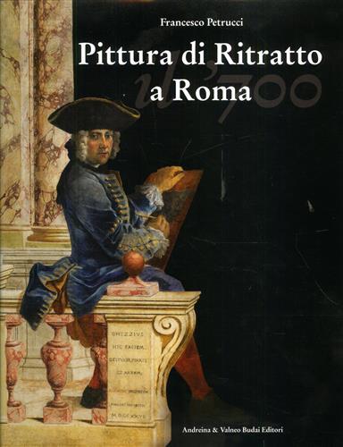 Pittura di ritratto a Roma. Il Settecento. Tomo I: Saggi, …