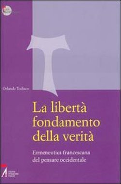 La libertà fondamento della verità. Ermeneutica francescana del pensare occidentale.