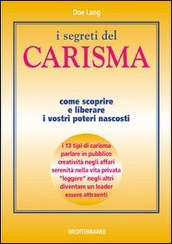 I segreti del carisma. Come scoprire e liberare i vostri …