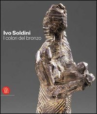 Ivo Soldini. I colori del bronzo.