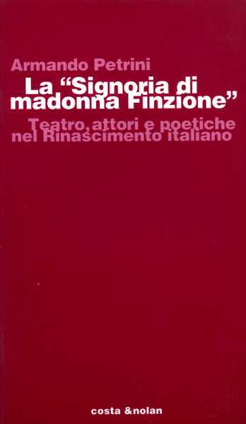 La "Signoria di madonna Finzione". Teatro, attori e poetiche nel …