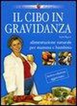 Il cibo in gravidanza. Alimentazione naturale per mamma e bambino.