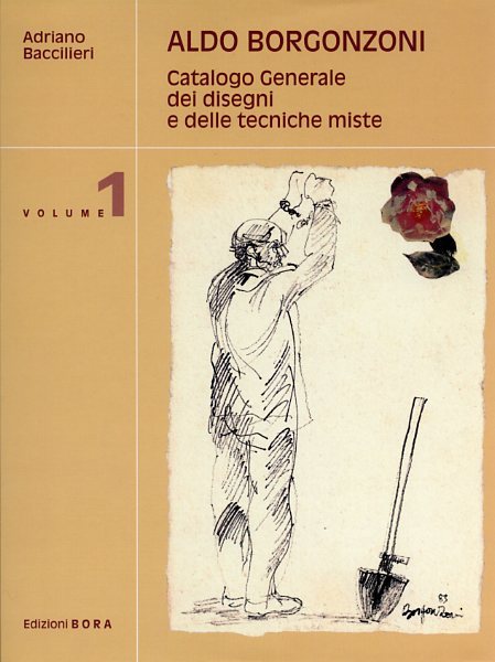 Aldo Borgonzoni. Catalogo generale dei disegni e delle tecniche miste. …