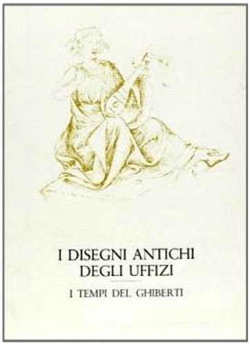 I disegni antichi degli Uffizi. I tempi del Ghiberti.