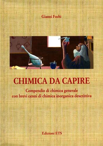 Chimica da capire. Compendio di chimica generale con brevi cenni …